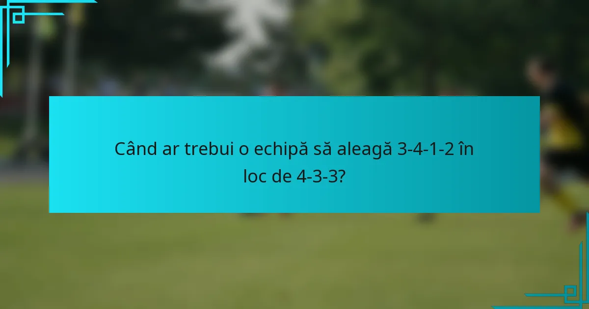 Când ar trebui o echipă să aleagă 3-4-1-2 în loc de 4-3-3?