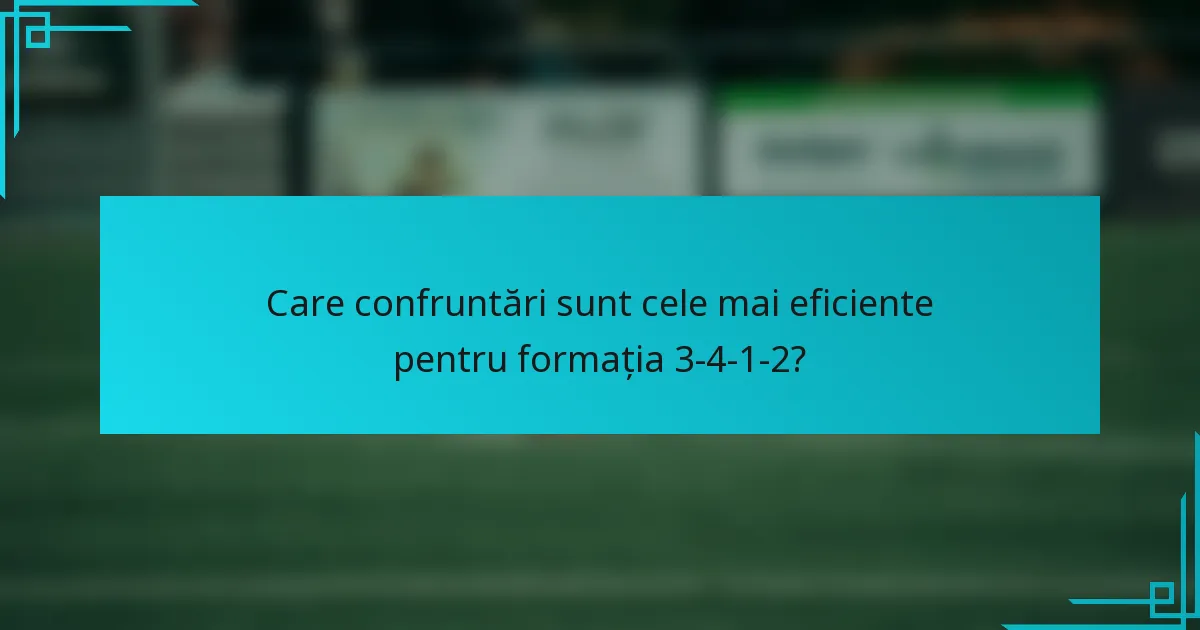 Care confruntări sunt cele mai eficiente pentru formația 3-4-1-2?