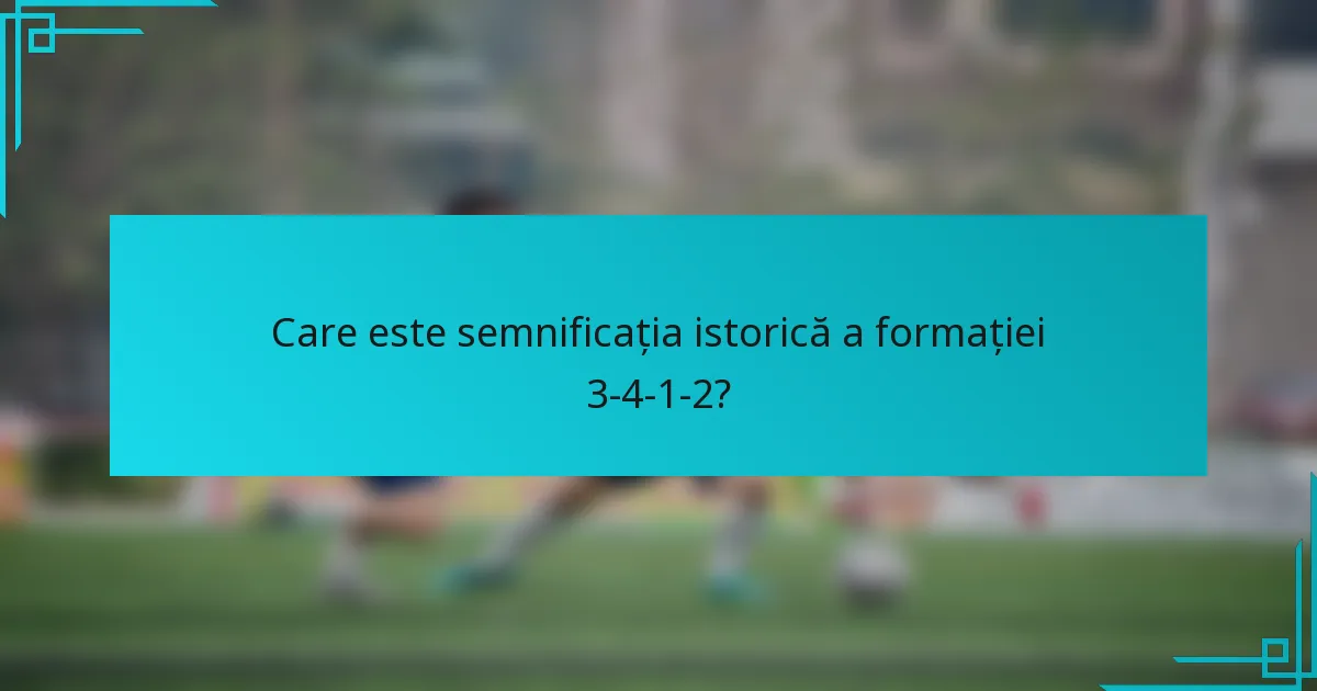 Care este semnificația istorică a formației 3-4-1-2?