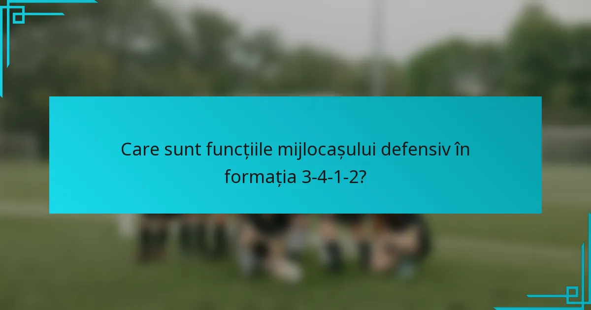 Care sunt funcțiile mijlocașului defensiv în formația 3-4-1-2?