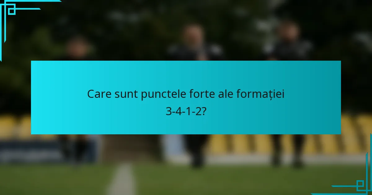 Care sunt punctele forte ale formației 3-4-1-2?