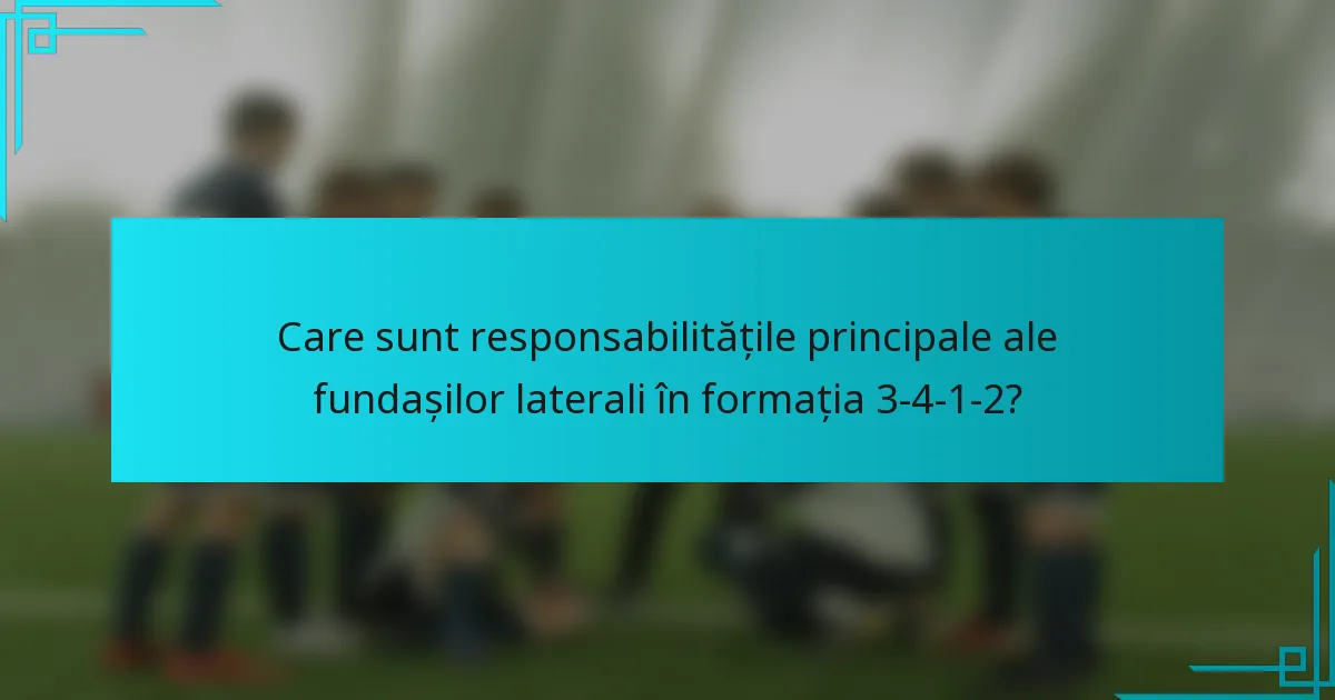 Care sunt responsabilitățile principale ale fundașilor laterali în formația 3-4-1-2?