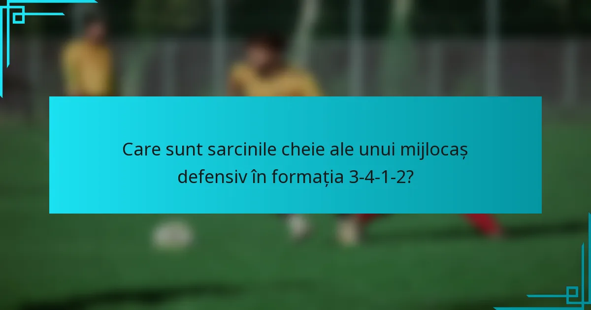 Care sunt sarcinile cheie ale unui mijlocaș defensiv în formația 3-4-1-2?