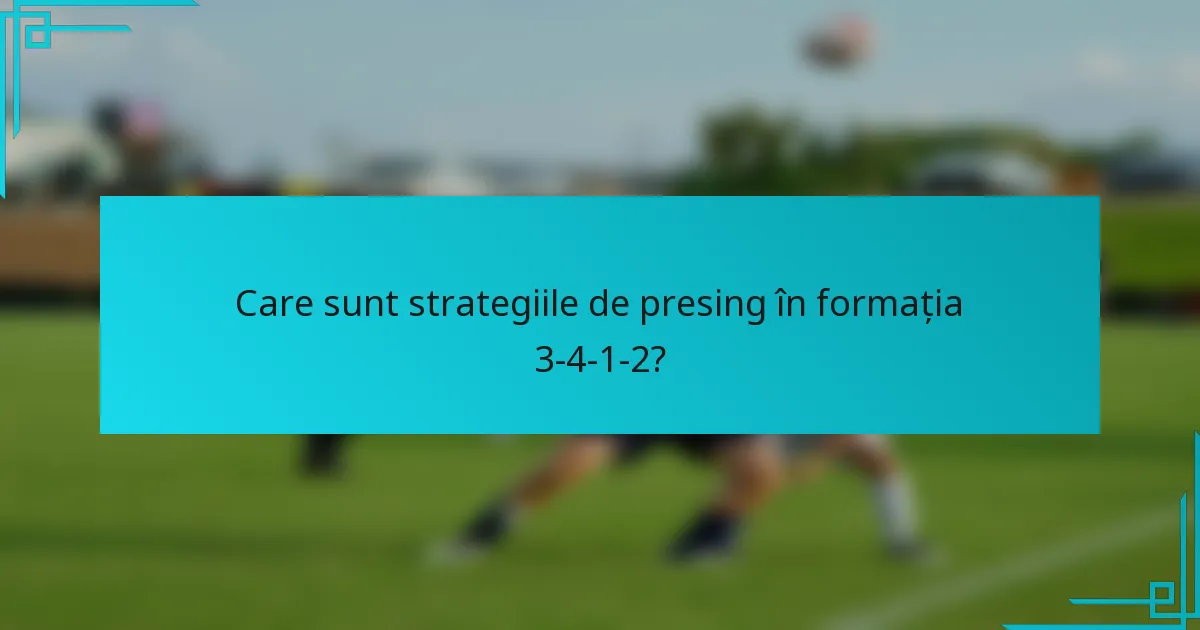 Care sunt strategiile de presing în formația 3-4-1-2?