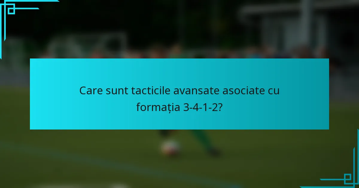 Care sunt tacticile avansate asociate cu formația 3-4-1-2?