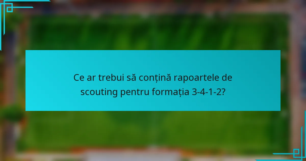 Ce ar trebui să conțină rapoartele de scouting pentru formația 3-4-1-2?