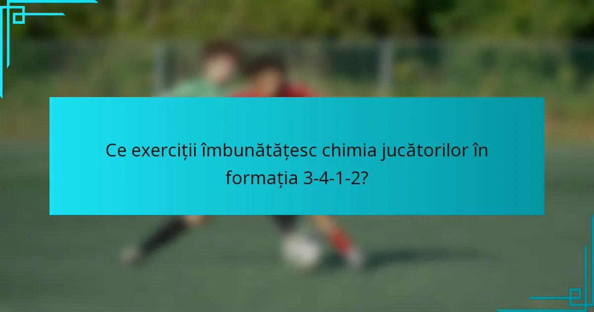 Ce exerciții îmbunătățesc chimia jucătorilor în formația 3-4-1-2?