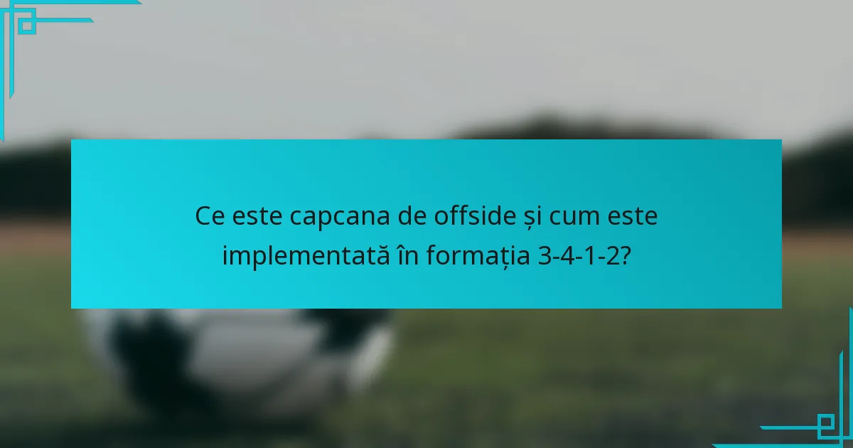 Ce este capcana de offside și cum este implementată în formația 3-4-1-2?