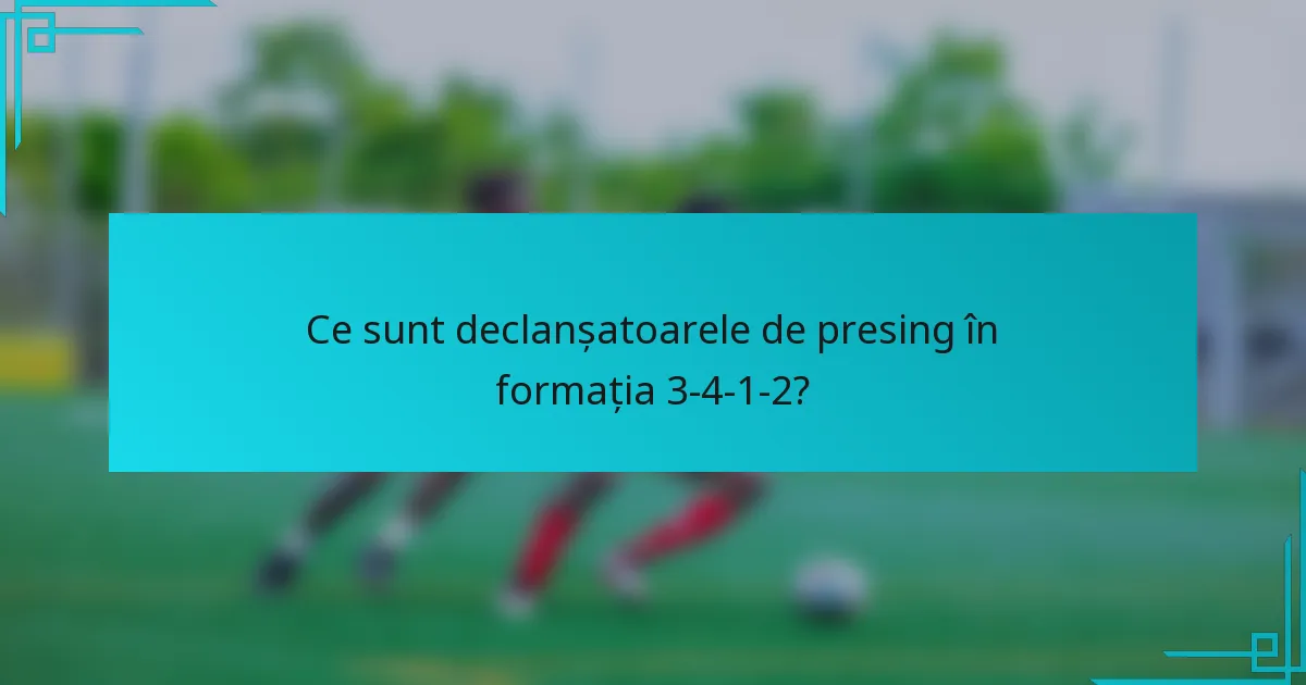 Ce sunt declanșatoarele de presing în formația 3-4-1-2?