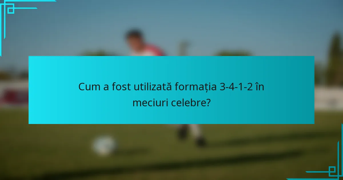 Cum a fost utilizată formația 3-4-1-2 în meciuri celebre?