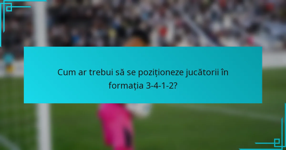 Cum ar trebui să se poziționeze jucătorii în formația 3-4-1-2?