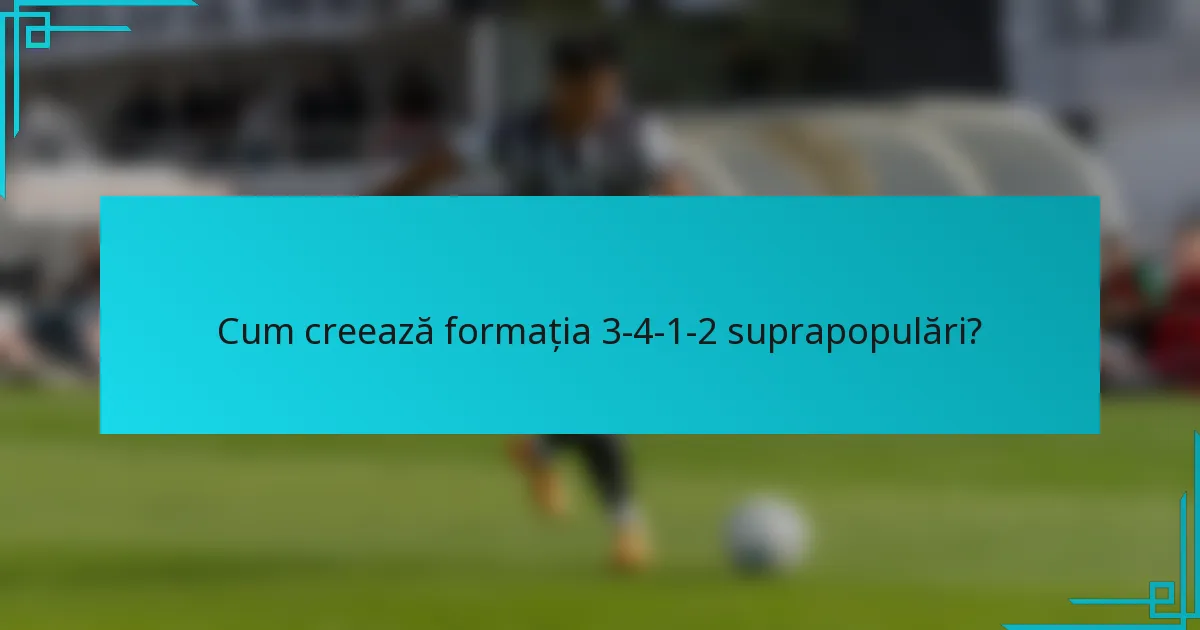 Cum creează formația 3-4-1-2 suprapopulări?