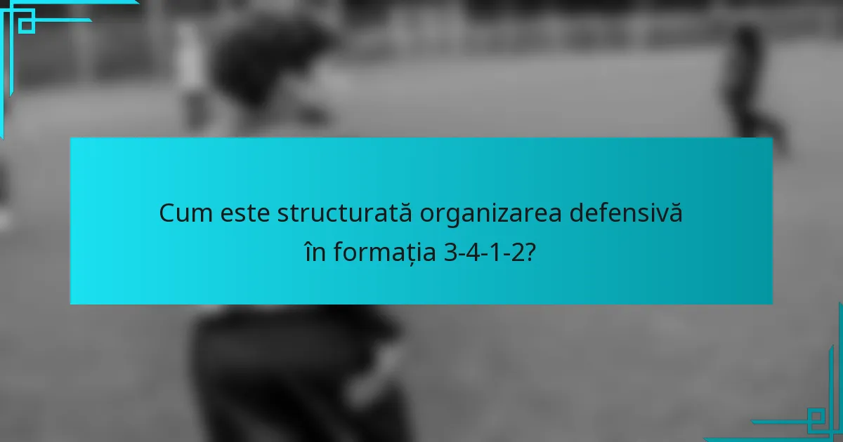 Cum este structurată organizarea defensivă în formația 3-4-1-2?