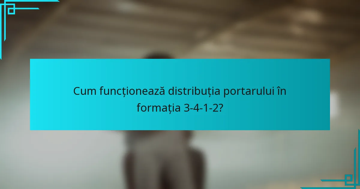 Cum funcționează distribuția portarului în formația 3-4-1-2?