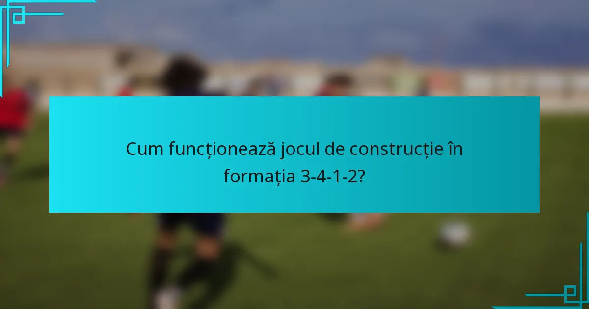 Cum funcționează jocul de construcție în formația 3-4-1-2?