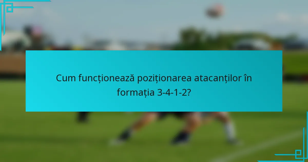 Cum funcționează poziționarea atacanților în formația 3-4-1-2?