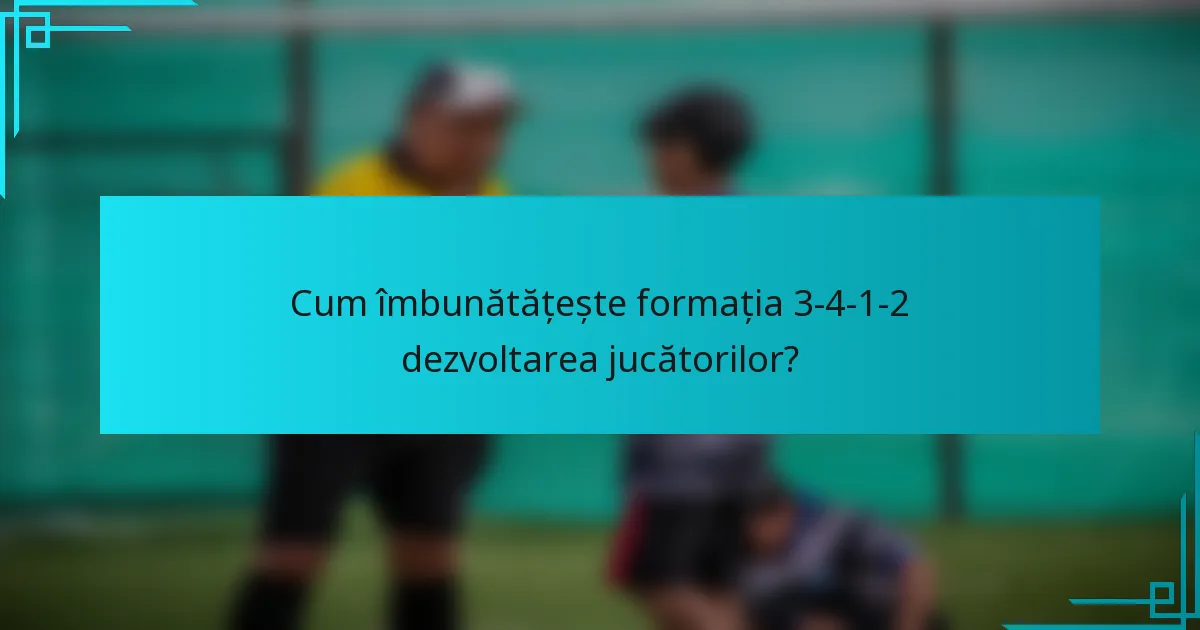 Cum îmbunătățește formația 3-4-1-2 dezvoltarea jucătorilor?