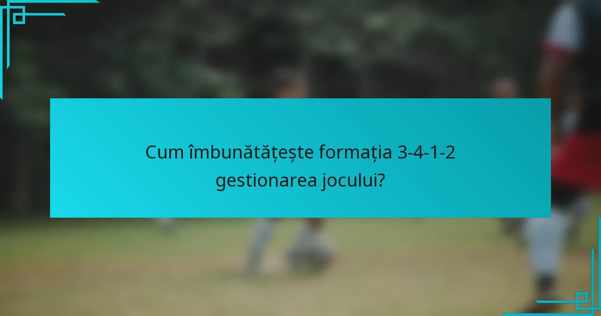 Cum îmbunătățește formația 3-4-1-2 gestionarea jocului?