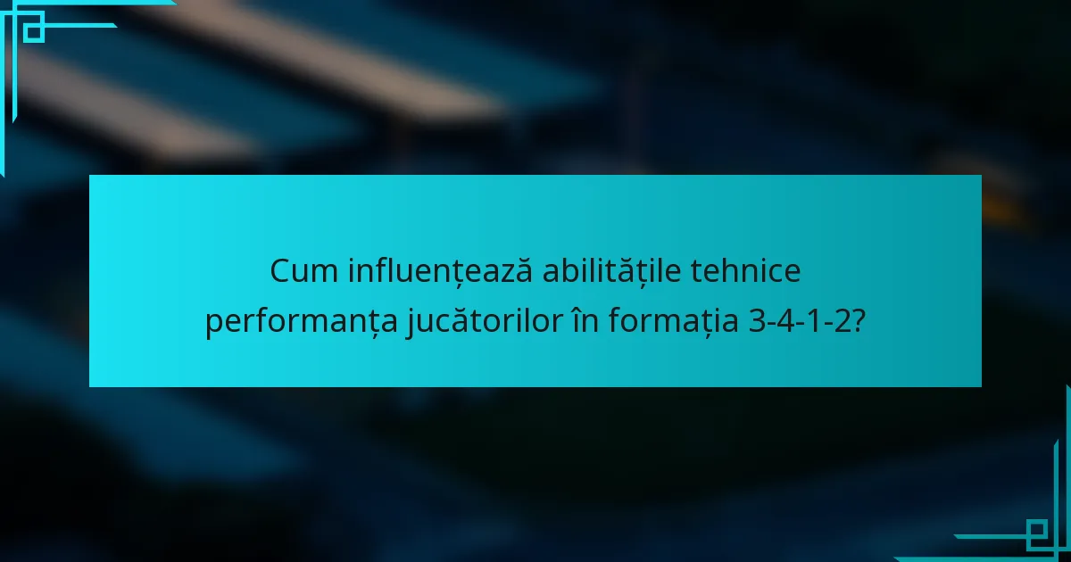 Cum influențează abilitățile tehnice performanța jucătorilor în formația 3-4-1-2?