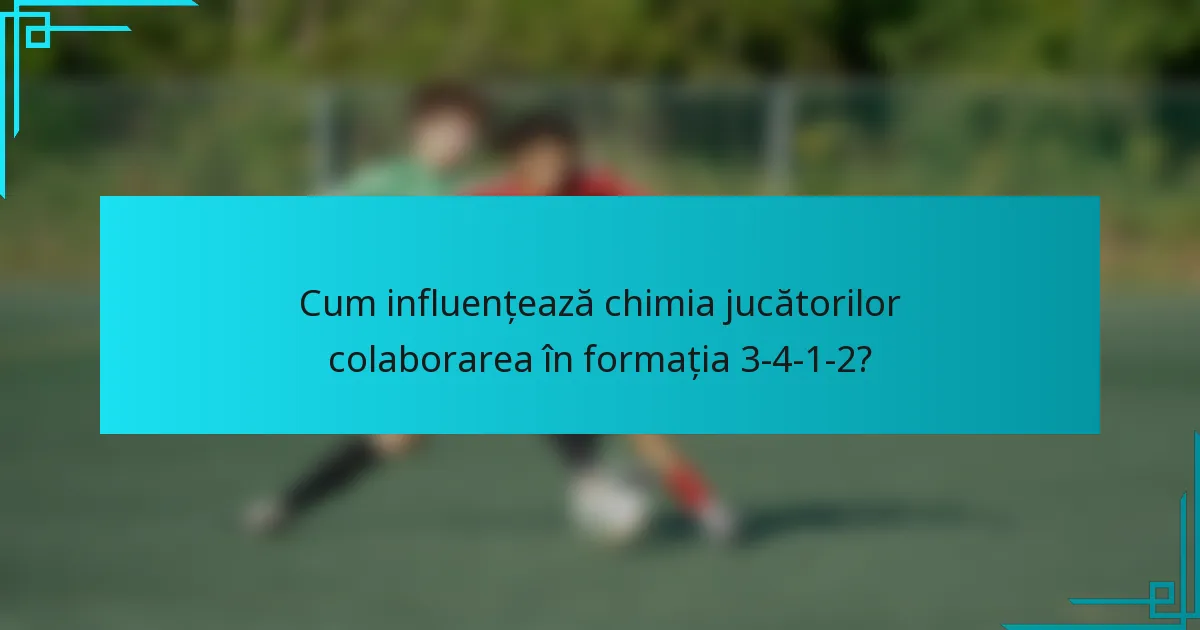Cum influențează chimia jucătorilor colaborarea în formația 3-4-1-2?