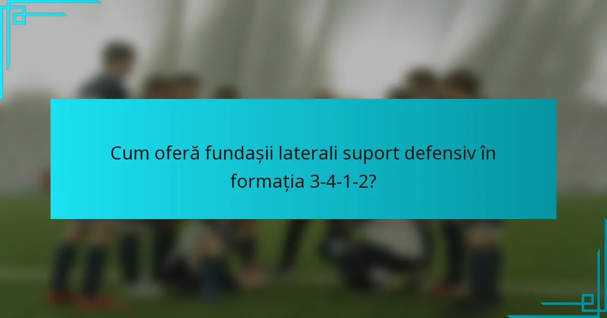 Cum oferă fundașii laterali suport defensiv în formația 3-4-1-2?