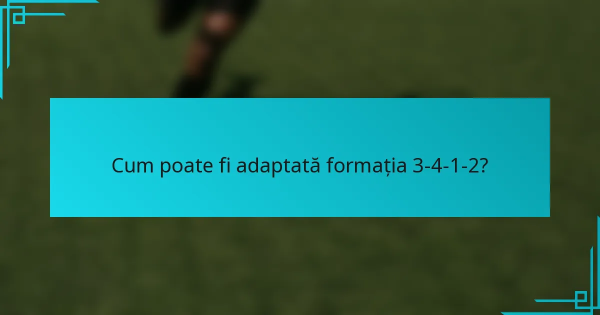 Cum poate fi adaptată formația 3-4-1-2?