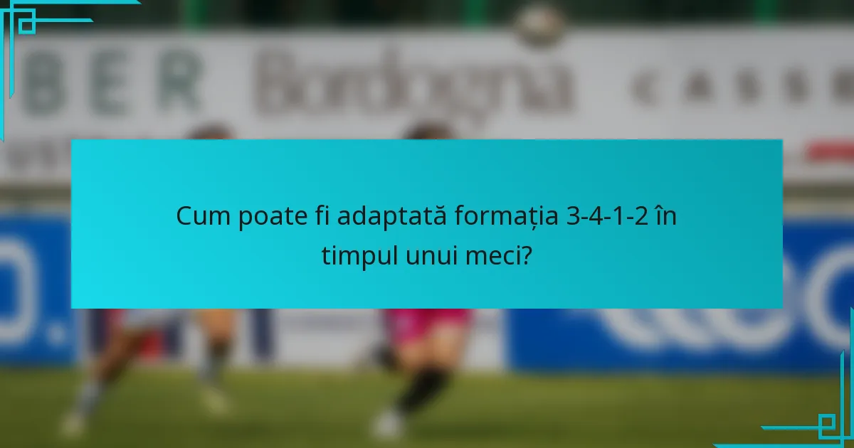 Cum poate fi adaptată formația 3-4-1-2 în timpul unui meci?