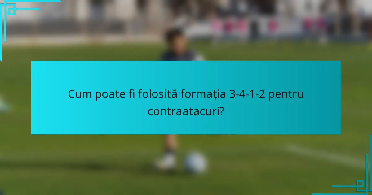 Cum poate fi folosită formația 3-4-1-2 pentru contraatacuri?