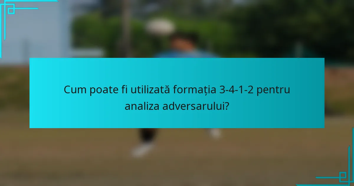 Cum poate fi utilizată formația 3-4-1-2 pentru analiza adversarului?