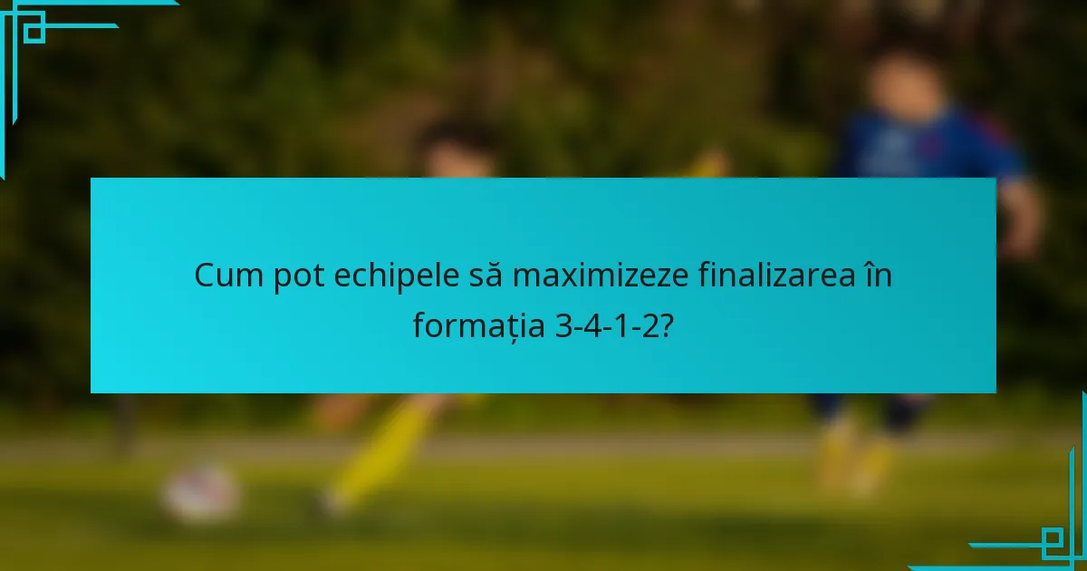 Cum pot echipele să maximizeze finalizarea în formația 3-4-1-2?