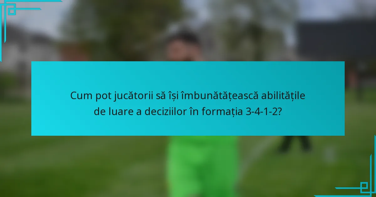 Cum pot jucătorii să își îmbunătățească abilitățile de luare a deciziilor în formația 3-4-1-2?