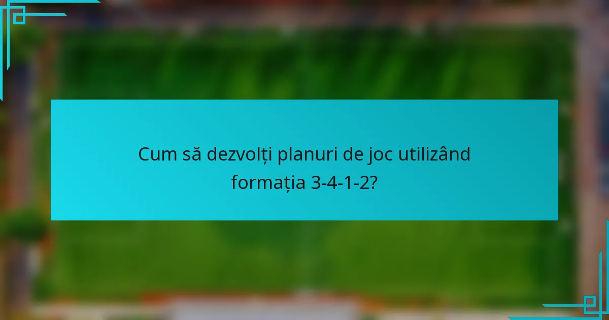 Cum să dezvolți planuri de joc utilizând formația 3-4-1-2?