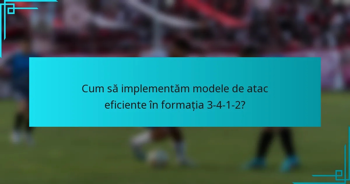 Cum să implementăm modele de atac eficiente în formația 3-4-1-2?