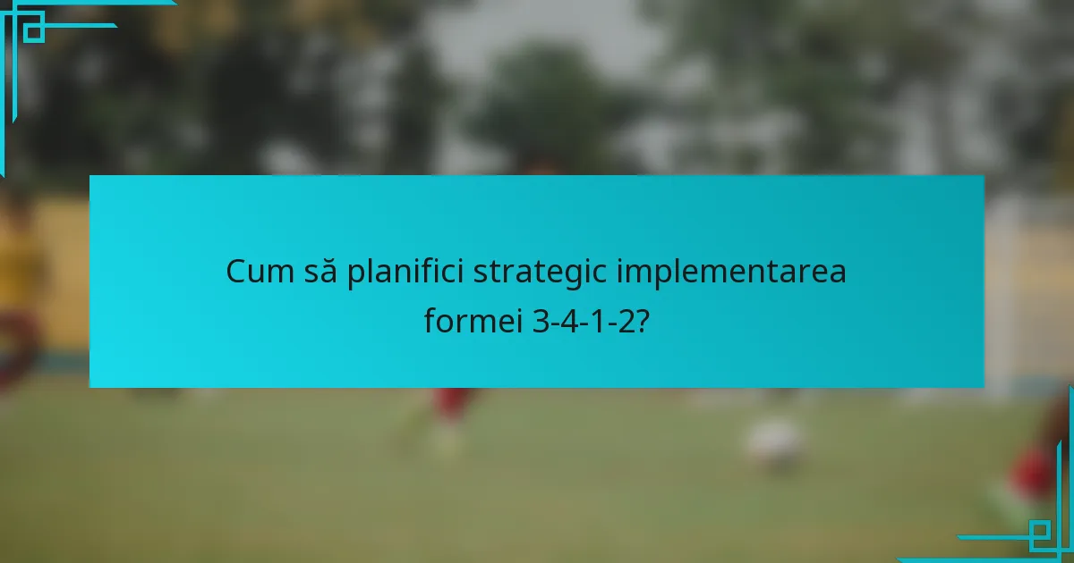 Cum să planifici strategic implementarea formei 3-4-1-2?