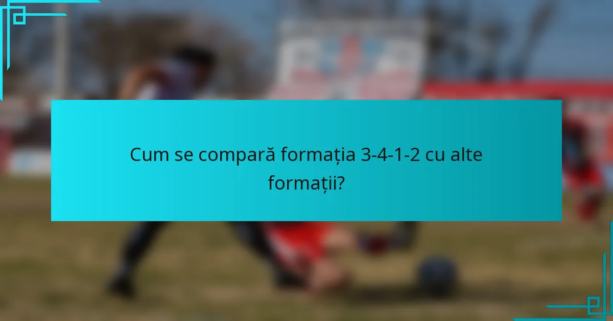Cum se compară formația 3-4-1-2 cu alte formații?