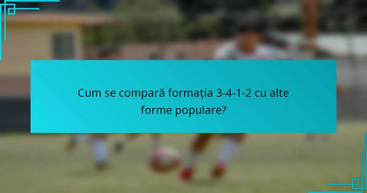 Cum se compară formația 3-4-1-2 cu alte forme populare?