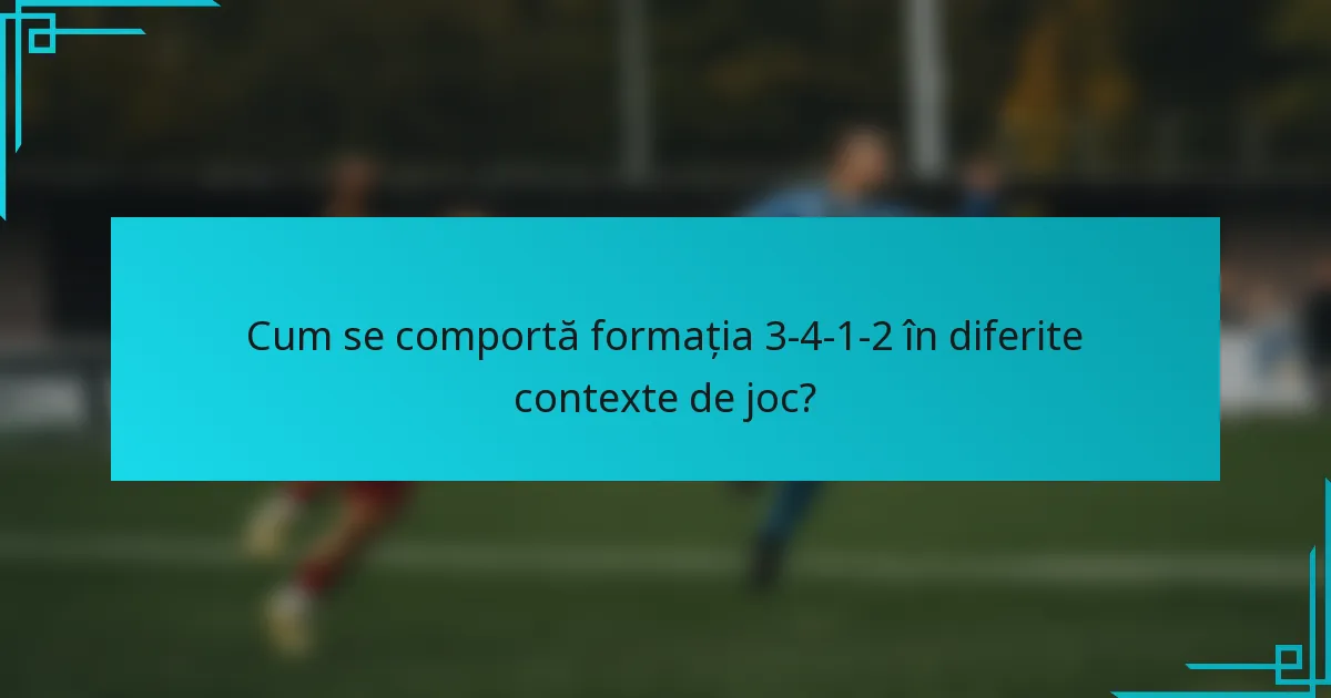 Cum se comportă formația 3-4-1-2 în diferite contexte de joc?