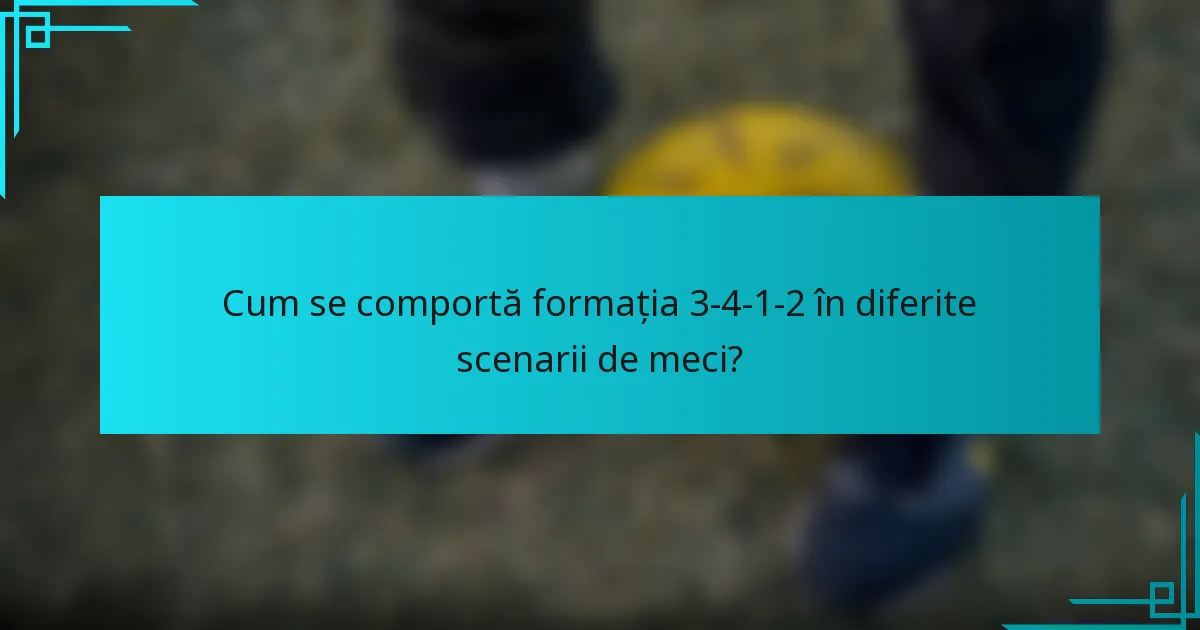 Cum se comportă formația 3-4-1-2 în diferite scenarii de meci?