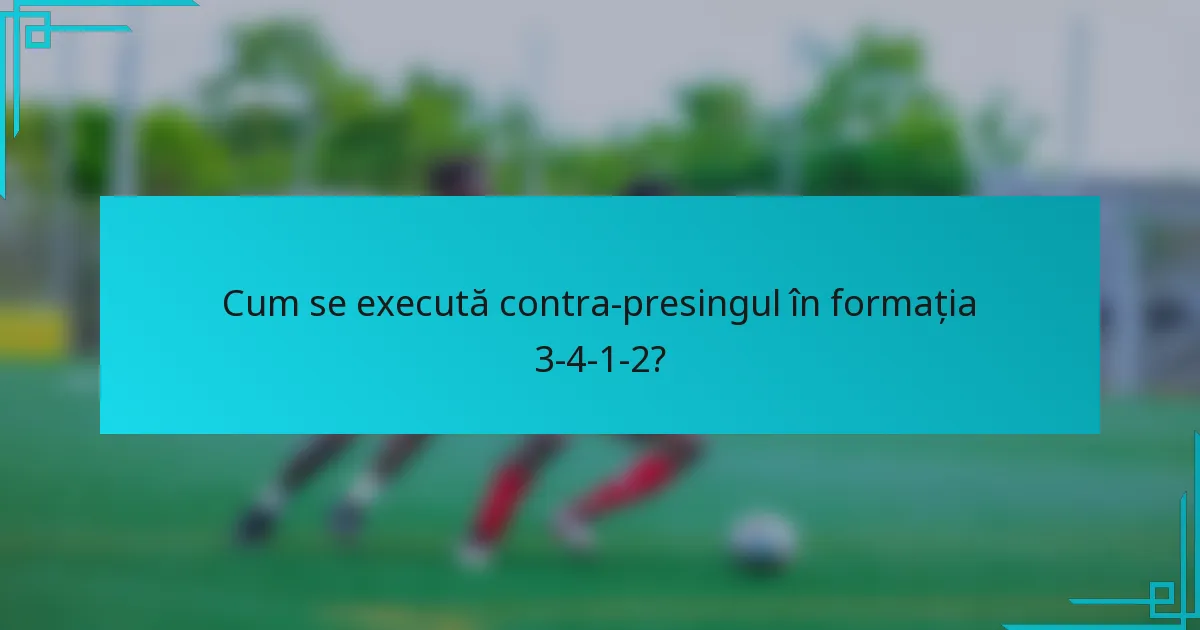 Cum se execută contra-presingul în formația 3-4-1-2?