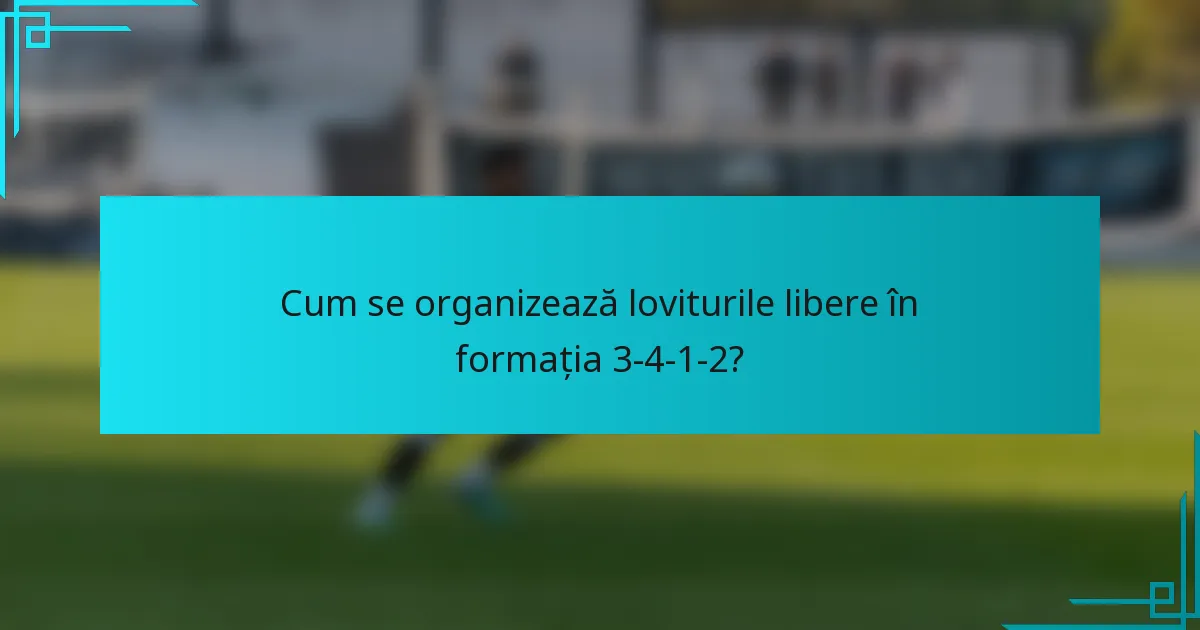 Cum se organizează loviturile libere în formația 3-4-1-2?