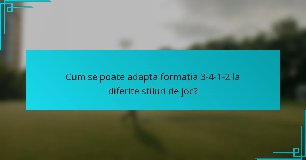Cum se poate adapta formația 3-4-1-2 la diferite stiluri de joc?