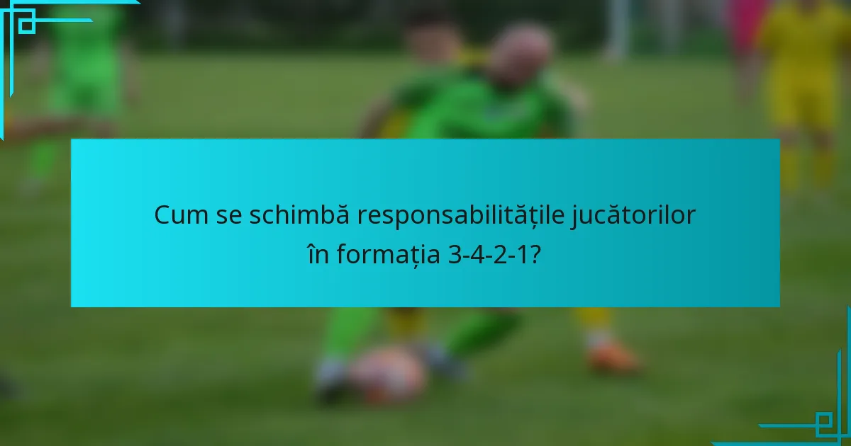 Cum se schimbă responsabilitățile jucătorilor în formația 3-4-2-1?