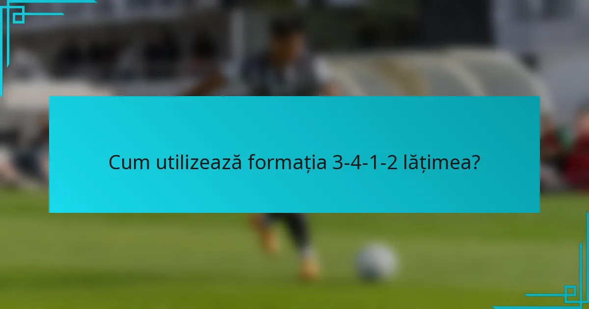 Cum utilizează formația 3-4-1-2 lățimea?