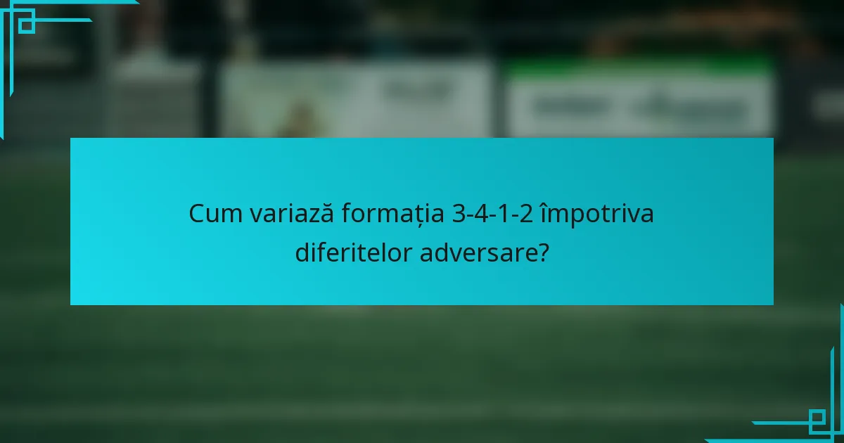 Cum variază formația 3-4-1-2 împotriva diferitelor adversare?
